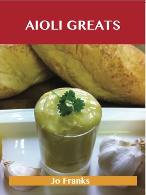 cover image of Aioli Greats: Delicious Aioli Recipes, The Top 47 Aioli Recipes